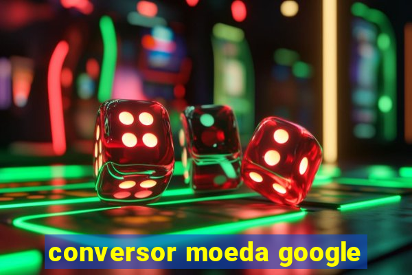 conversor moeda google